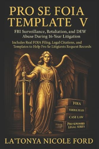 Pro Se FOIA Template V: FBI Surveillance, Retaliation, and DEW Abuse During 16-Year Litigation: Includes Real FOIA Filing, Legal Citations, and Templates to Help Pro Se Litigants Request Records