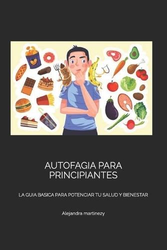 Autofagia Para Principiantes: La Guia Basica Para Potenciar Tu Salud Y Bienestar