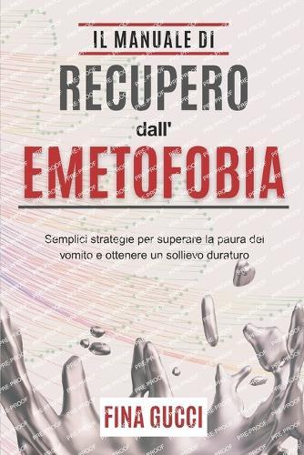 Il Manuale di Recupero Dall'Emetofobia: Semplici strategie per superare la paura del vomito e ottenere un sollievo duraturo