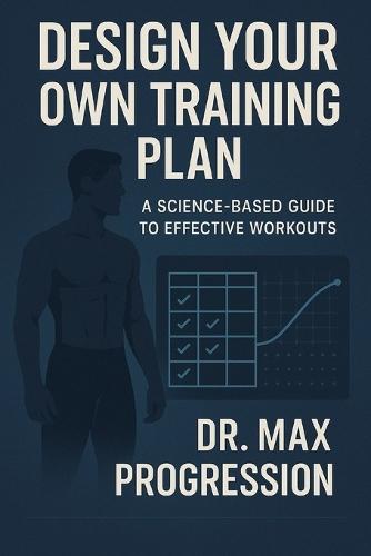 Design Your Own Training Plan: A Science-Based Guide to Effective Workouts