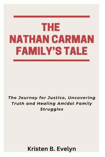The Nathan Carman Family's Tale: The Journey for Justice, Uncovering Truth and Healing Amidst Family Struggles