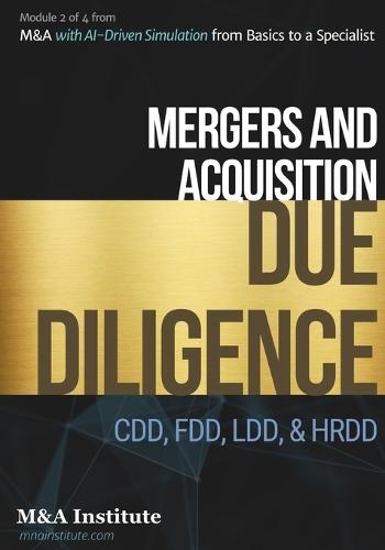 Mergers & Acquisitions with AI-Driven Simulation from Basics to a Specialist: Module 2 of 4: M&A Due Diligence, CDD, FDD, LDD, HRDD