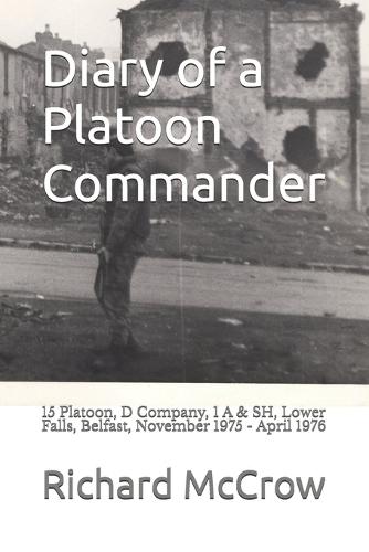 Diary of a Platoon Commander: 15 Platoon, D Company, 1 A & SH, Lower Falls, Belfast, November 1975 - April 1976