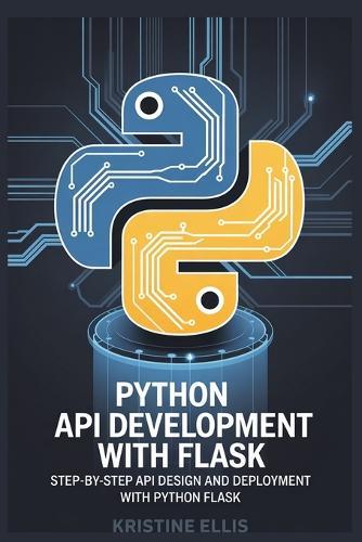 Python API Development with Flask: Step-By-Step API Design and Deployment with Python Flask