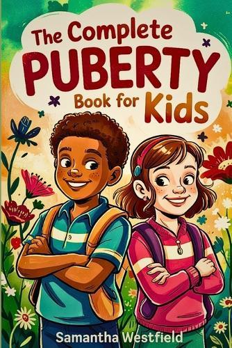 The Complete Puberty Book for Kids: A Fun, Honest Guide to Growing Up, Understanding Your Body, and Navigating the Big Changes Ahead