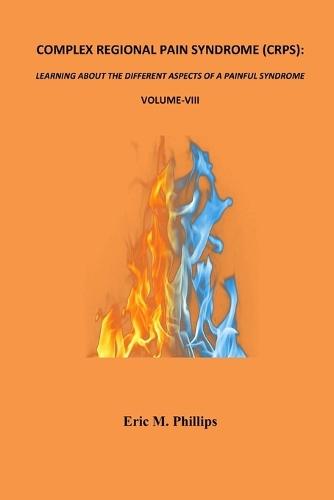 Complex Regional Pain Syndrome (Crps): LEARNING ABOUT THE DIFFERENT ASPECTS OF A PAINFUL SYNDROME- Volume-VIII