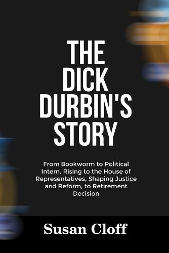 The Dick Durbin's Story: From Bookworm to Political Intern, Rising to the House of Representatives, Shaping Justice and Reform, to Retirement Decision