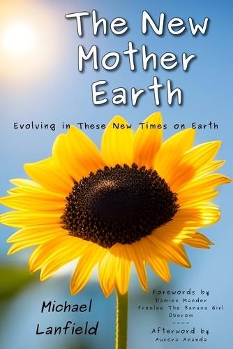 The New Mother Earth: Evolving in These New Times on Earth