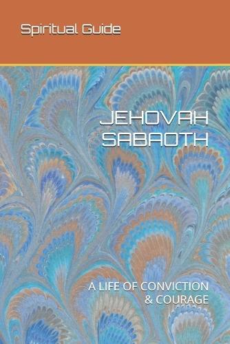 Jehovah Sabaoth: A Life of Conviction & Courage