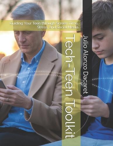 Tech-Teen Toolkit: Guiding Your Teen through Screen Time, Stress, and Social Media