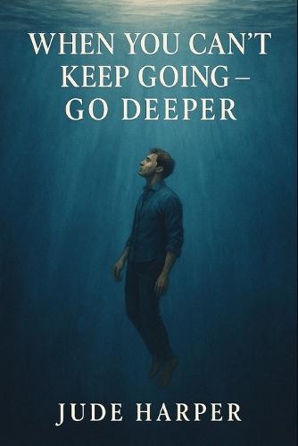 When You Can't Keep Going - Go Deeper: If you're burned out, unraveling, or silently tired of pretending you're fine - read this.