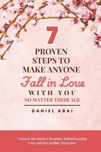 7 Proven Steps to Make Anyone Fall in Love with You No Matter Their Age: Uncover the Secret Chemistry Behind Lasting Love and Irresistible Attraction