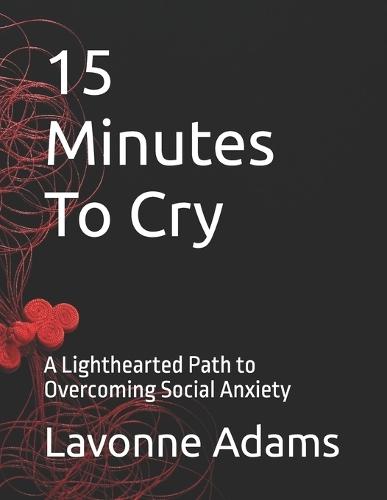 15 Minutes To Cry: A Lighthearted Path to Overcoming Social Anxiety