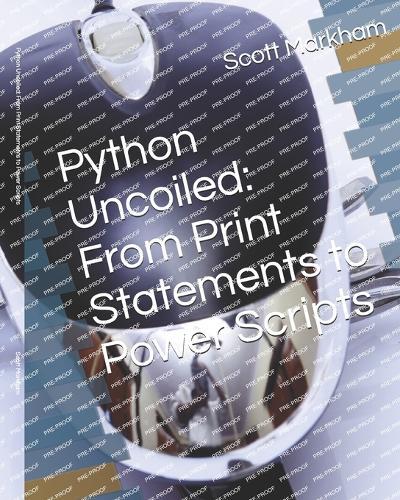 Python Uncoiled: From Print Statements to Power Scripts