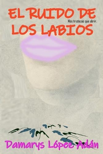 El ruido de los labios: Más tristezas que abrir