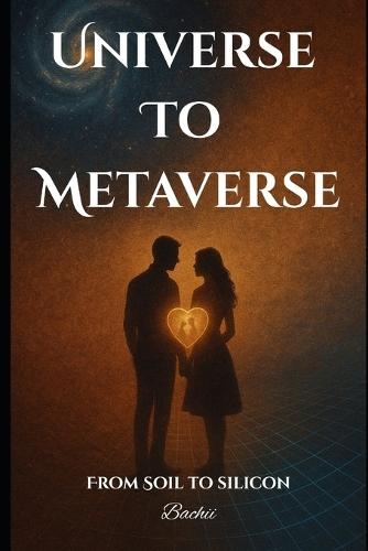 Universe To Metaverse: from soil to silicon