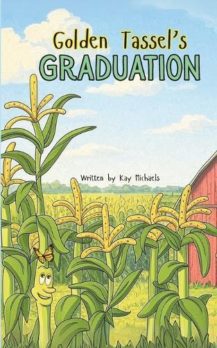 Golden Tassel's Graduation: Growing up, Giving back, and Graduating with Grace. A Faith-Filled Fable About Growing into God's Plan and Respecting Nature