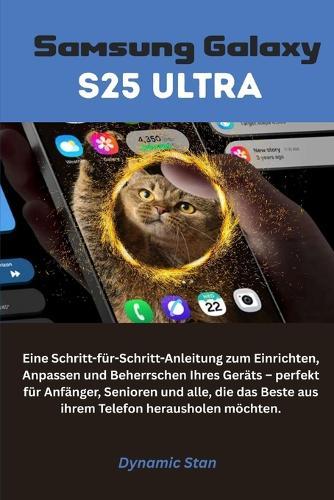 Samsung Galaxy S25 Ultra: Eine Schritt-für-Schritt-Anleitung zum Einrichten, Anpassen und Beherrschen Ihres Geräts - perfekt für Anfänger, Senioren und alle.