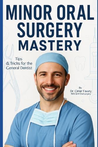 Minor Oral Surgery Mastery: Tips & Tricks for the General Dentist.