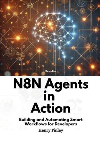 n8n Agents in Action: Building and Automating Smart Workflows for Developers