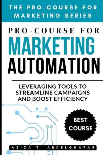 Pro-Course For Marketing Automation: Leveraging Tools to Streamline Campaigns and Boost Efficiency