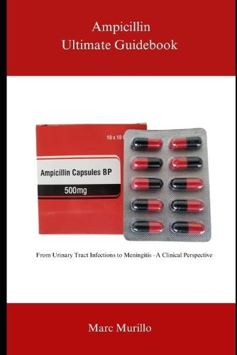 Ampicillin Ultimate Guidebook: From Urinary Tract Infections to Meningitis - A Clinical Perspective
