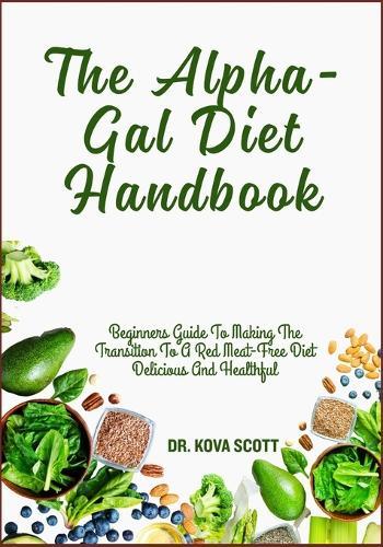 The Alpha-Gal Diet Handbook: Beginners Guide To Making The Transition To A Red Meat-Free Diet Delicious And Healthful