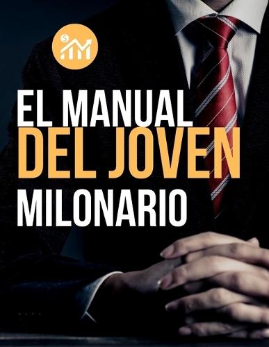 Joven Millonario: 10 Reglas de Oro para Alcanzar la Libertad Financiera Antes de los 30