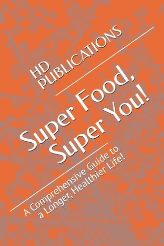 Super Food, Super You!: A Comprehensive Guide to a Longer, Healthier Life!