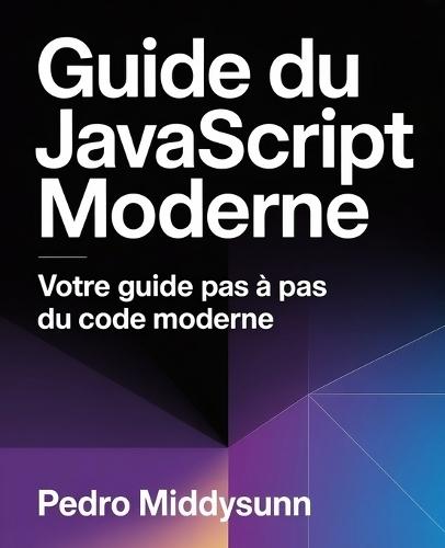 Guide du JavaScript moderne: Votre guide pas à pas du code moderne