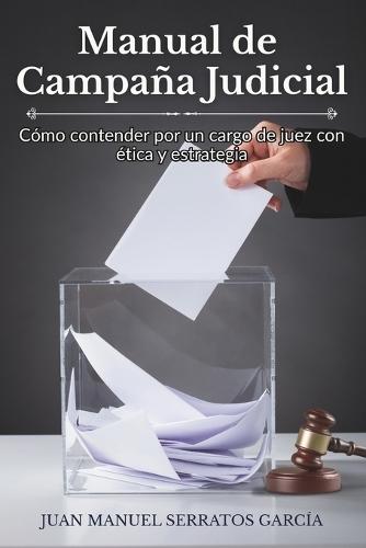 Manual de Campaña Judicial: Cómo contender por un cargo de juez con ética y estrategia