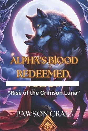 ALPHA'S BlOOD REDEEMED: ""Rise of the Crimson Luna""