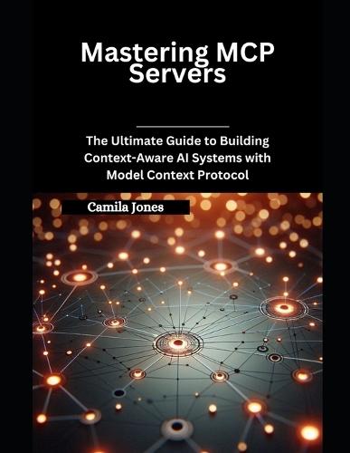 Mastering MCP Servers: The Ultimate Guide to Building Context-Aware AI Systems with Model Context Protocol