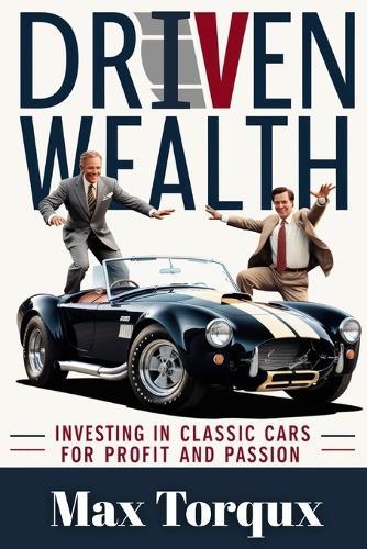 Driven Wealth: Investing in Classic Cars for Profit and Passion