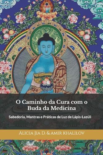 O Caminho da Cura com o Buda da Medicina: Sabedoria, Mantras e Práticas de Luz de Lápis-Lazúli