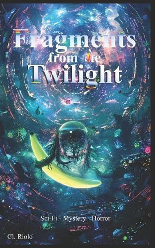 Fragments from the Twilight: Transcend through the black mirror of reality into the Outer Zone and experience Psychological Horror, Sci-Fi, and the Supernatural