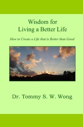 Wisdom for Living a Better Life: How to Create a Life that is Better than Good