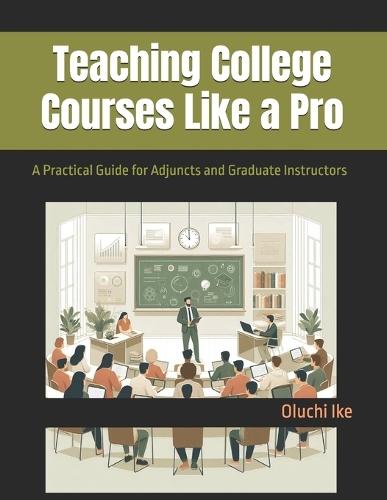 Teaching College Courses Like a Pro: A Practical Guide for Adjuncts and Graduate Instructors