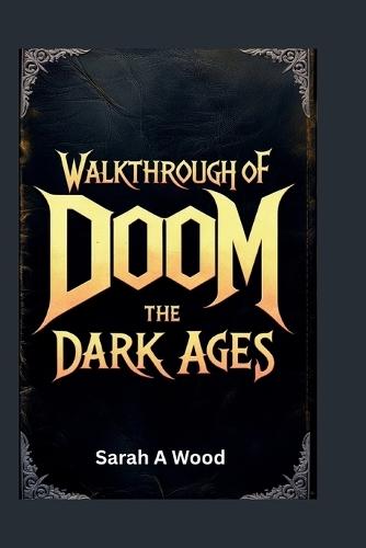 Walkthrough of Doom the Dark Ages: A comprehensive manual to combat, exploration and survival