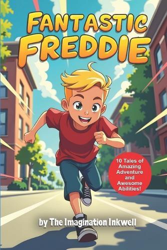 Fantastic Freddie: 10 Tales of Amazing Adventure and Awesome Abilities