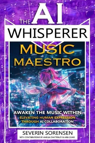 The AI Whisperer Music Maestro: Awaken the Music Within - Elevating Human Expression Through AI Collaboration