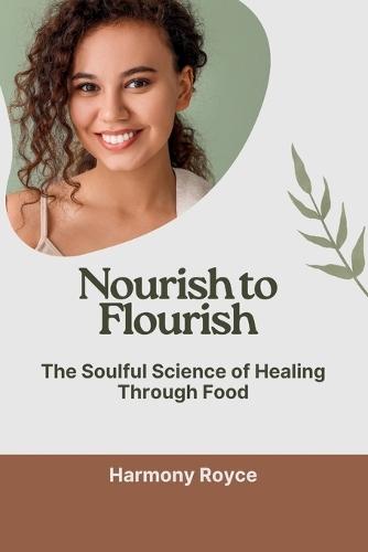 Nourish to Flourish: The Soulful Science of Healing Through Food