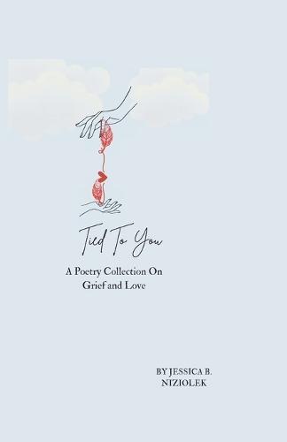 Tied To You: A Poetry Collection On Grief and Love