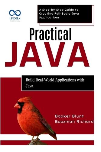 Practical Java: Build Real-World Applications with Java: A Step-by-Step Guide to Creating Full-Scale Java Applications