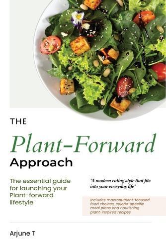 The Plant-Forward Approach: The Essential guide for launching your plant-forward lifestyle