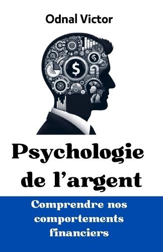 Psychologie de l'argent: Comprendre nos comportements financiers