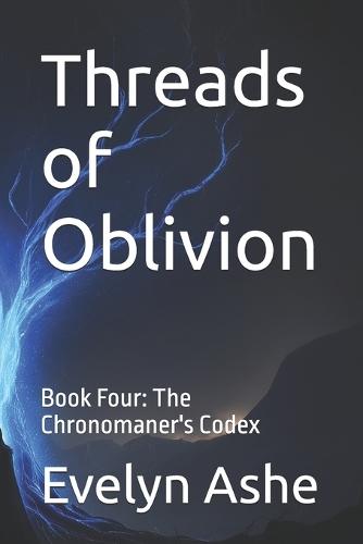 Threads of Oblivion: Book Four: The Chronomaner's Codex