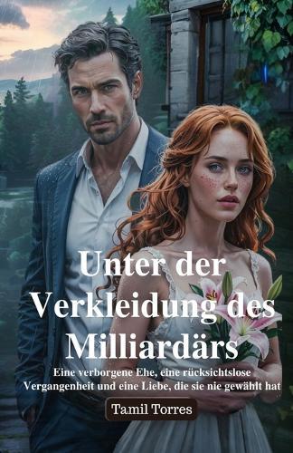 Unter der Verkleidung des Milliardärs: Eine verborgene Ehe, eine rücksichtslose Vergangenheit und eine Liebe, die sie nie gewählt hat