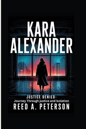 Kara Alexander: Justice Denied- Journey Through justice and Isolation