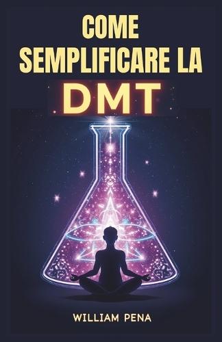 Come Semplificare La Dmt: Una Guida Passo Passo per Comprendere ed Estrarre la DMT